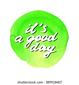 it`s a good day calligraphic inscription on a green watercolor background, illustration is suitable for any use