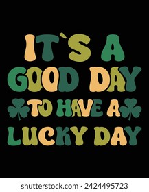 It`s A Good Day To Have A Lucky Day St. Patrick's day shirt print template, shamrock typography design for Ireland, Ireland culture Irish traditional t-shirt design