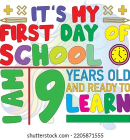 It,s my first day of School I am 9 years old and ready to learn.  textbase t-shirt designer. typography t-shirt design. text t-shirt design T-shirt graphics, poster, print, postcard, and other uses.