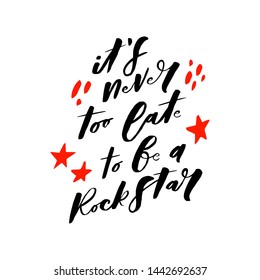 It`s never too late to be a rockstar. Art for social media and apparel. Hand drawn brush lettering. Inspirational quote. Ready-to-use design. Vector illustration.