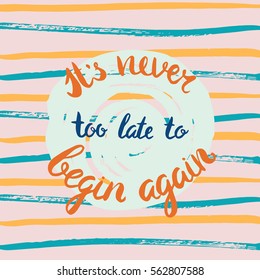 It`s never too late to begin again.Handdrawn brush lettering. Unique lettering made by hand. Great for posters, mugs, apparel design, print
