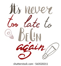 It`s never too late to begin again.Hand-drawn brush lettering. Unique lettering made by hand. Great for posters, mugs, apparel design, print
