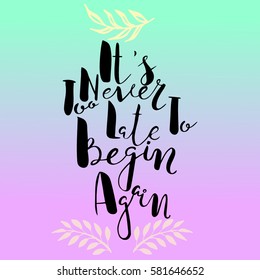 It`s never too late to something quotes,text.Hand drawn brush lettering. Unique lettering made by hand. Great for posters, mugs, apparel design, print 
