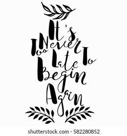 It`s never too late to something quotes,text.Hand drawn brush lettering. Unique lettering made by hand. Great for posters, mugs, apparel design, print
