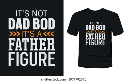 "It's not a dad bod it's a father figure" typography t-shirt template.