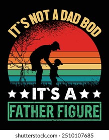 It`s Not A Dad Bod It`s A Father Figure Happy Father's day shirt print template Typography design