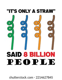 "IT'S ONLY A STRAW" -SAID 8 BILLION PEOPLE. EYE OPENING QUOTE ABOUT PLASTIC POLLUTION. 