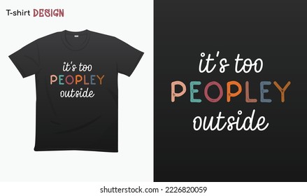 "Its too peopley outside" . Funny Introvert saying, Funny typography  shirt, T-shirt mock up vector. Eps 10 vector