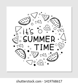 It`s summer time  hand drawn hipster black and white lettering. Summer banner, T shirt, poster concept.  Watermelons slices, hearts, abstract lines and dots. Vector illustration.