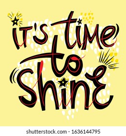 It*s time to shine - hand drawn vector lettering. Motivated quote, phrase with flowers. Gift card, T-shirt print, postcard, banner design element, self acceptance typography. 