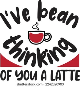 I've bean thinking of you a latte  Coffee lover shirt print template, Typography design for Funny Coffee, Winter, hot coffee, mug, mom life, girl, boy, Sweatshirt 