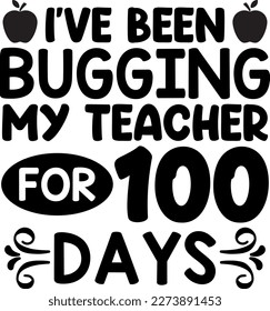 I've been bugging my teacher for 100 days t-shirt design