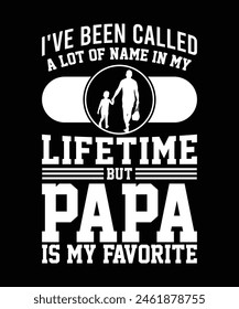 I'VE BEEN CALLED A LOT OF NAME IN MY LIFETIME BUT PAPA IS MY FAVORITE TSHIRT DESIGN