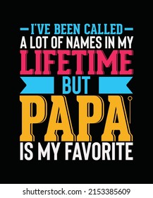 I've Been Called A lot Of Names in my lifetime But Papa Is My Favorite Father day T-shirt Design