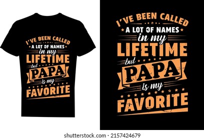 I've been called a lot of names in my lifetime but Papa is my favorite t-shirt design, father's amazing t-shirt design, father's day t-shirt design