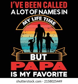 I've been called a lot of names in my life time but  papa is my favorite, Happy fathers day shirt print template typography design for vector file.