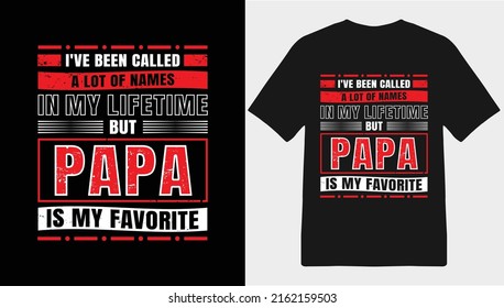 I've been called a lot of names in my lifetime but papa is my favourite, Typography T-shirt Design, Father's Day T-shirt
