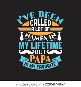 I've been called a lot of names in my lifetime but papa is my favorite - Fathers day typographic slogan design vector.