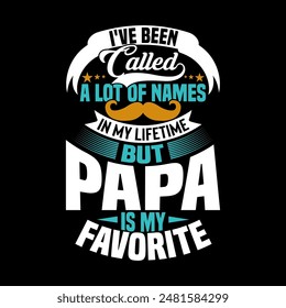 I've Been Called A Lot Of Names In My Lifetime But Papa Is My Favorite, Holiday Event Papa Lover Greeting Papa T shirt Graphic Design