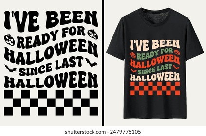 I've Been Ready For Halloween Since Last Halloween T-shirt Design, Halloween Typography T-shirt