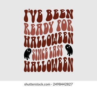 I've Been Ready For Halloween Since Last Halloween, Halloween, Ghost, Spooky Season, witch, Halloween Funny, t shirt