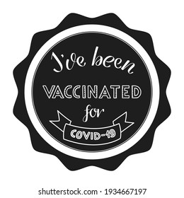 I've been VACCINATED for covid-19. Distinctive mark, label, medal. Black-white vector handwritten lettering isolated text. Means: I was vaccinated or i got my vaccine. T-shirt, graphic print, sticker.