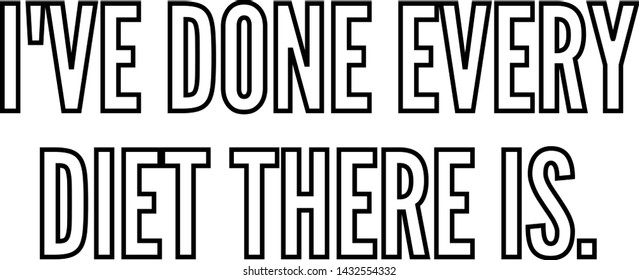 I've done every diet there is outlined text art