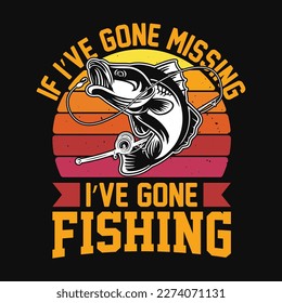 If I've gone missing I've gone Fishing - Fishing quotes vector design, t shirt design