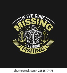 If i've gone missing i've gone fishing - fishing typographic slogan design vector.