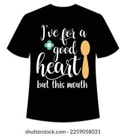 I've for a good heart but this mouth Mom life shirt print template, Typography design for mom, mother's day, wife, women, girl, lady, boss day, birthday 