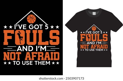 I've got 5 fouls and i'm not afraid to use them, Basketball typography vector t-shirt design. Basketball t-shirt design with motivational quote. T shirt design template, vector and any print, clothes