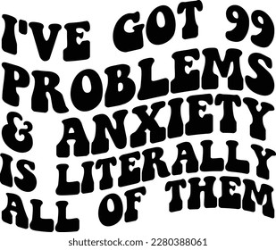 I've Got 99 Problems and Anxiety is literally all of them