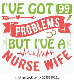 I've Got 99 Problems But I've A Nurse Wife T-shirt Design