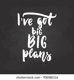 I've got big big plans - travel and adventure hand drawn lettering quote in white color on the black chalkboard background. Fun ink calligraphy inscription