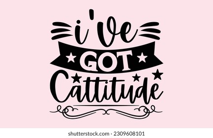 I've Got Cattitude - Baby T-shirt Design, Hand drawn lettering phrase, Handmade calligraphy vector illustration, svg for Cutting Machine, Silhouette Cameo, Cricut. 