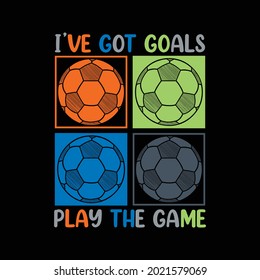 i've got goals, play the game, with illustration soccer ball, typography slogan. Abstract design with the the lines style. Vector print tee shirt, typography, poster.