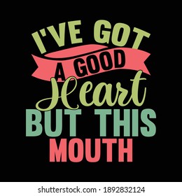 I've Got A Good Heart But This Mouth Shirt, Good Heart T shirt, Funny Saying Shirt, Vector Illustration