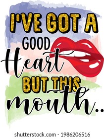 I've got a good heart But this mouth print. Lips sublimation