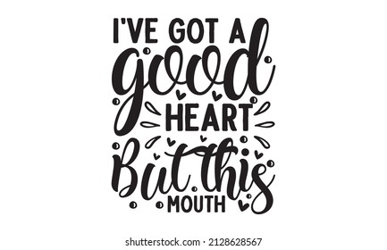 I've got a good heart but this mouth -  Isolated on white background. Funny quotes. Good for scrapbooking, posters, greeting cards, banners, textiles, T-shirts, or gifts, clothes