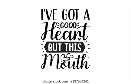  I've got a good heart but this mouth - vector calligraphic inscription
