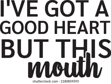 I've got a good heart but this mouth. Illustration for prints on t-shirts and bags, posters, cards. Isolated on white background. Funny sarcastic quotes.
