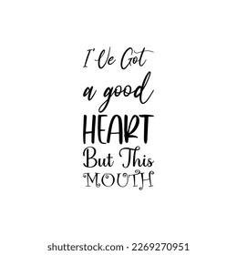 i've got a good heart but this mouth black letters quote