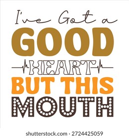 Ive Got a Good Heart but This Mouth