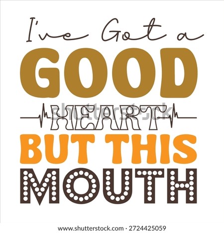 Ive Got a Good Heart but This Mouth
