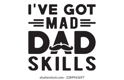 I've got mad dad skills svg, father's day svg Design, Hand drawn lettering phrase isolated on white background, llustration for prints on t-shirts and bags,  eps 10, Best Daddy svg,  dad svg design