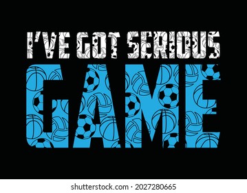 I've got serious game, sport, typography graphic design, for t-shirt prints, vector illustration