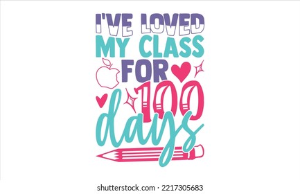 I've Loved My Class For 100 Days  - Kids T shirt Design, Modern calligraphy, Cut Files for Cricut Svg, Illustration for prints on bags, posters