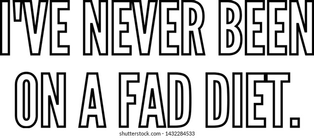 I've never been on a fad diet