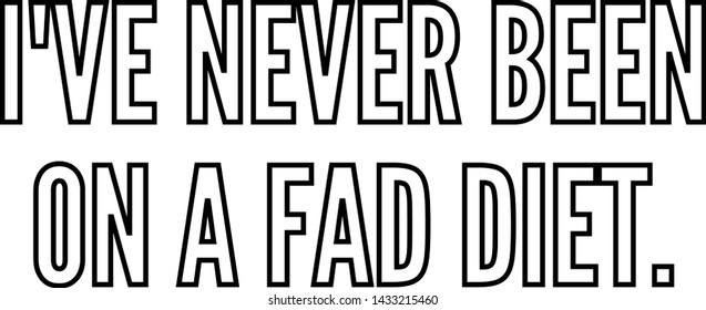 I've never been on a fad diet