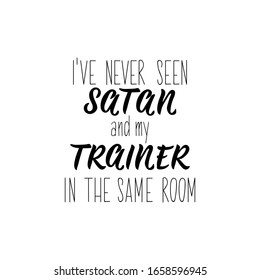 I've never seen satan and my trainer in the same room. Lettering. Can be used for prints bags, t-shirts, posters, cards. calligraphy vector. Ink illustration